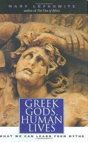 Greek Gods, Human Lives: What We Can Learn from Myths by Mary R. Lefkowitz, Mary R. Lefkowitz