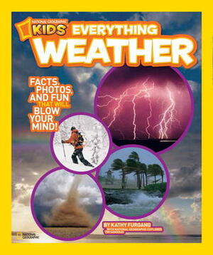 Everything Weather: Facts, Photos, and Fun that Will Blow You Away (National Geographic Kids) by Kathy Furgang, National Geographic Kids