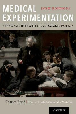Medical Experimentation: Personal Integrity and Social Policy by Charles Fried