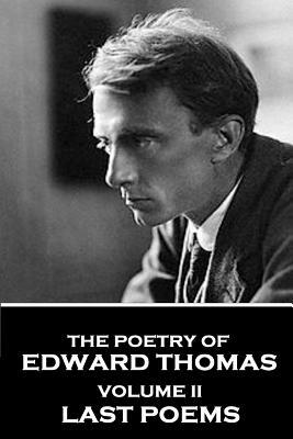 The Poetry of Edward Thomas: Volume II - Last Poems by Edward Thomas