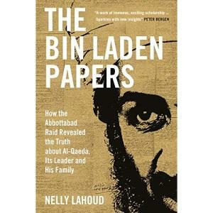 The Bin Laden Papers: How the Abbottabad Raid Revealed the Truth about al-Qaeda, Its Leader and His Family by Nelly Lahoud