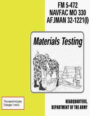 Materials Testing (FM 5-472 / NAVFAC M0 330 / AFJMAN 32-1221 (I)) by Department Of the Navy, Department Of the Army, Department of the Air Force