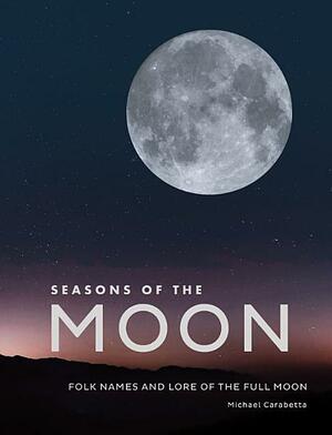 Seasons of the Moon: Folk Names and Lore of the Full Moon by Michael Carabetta