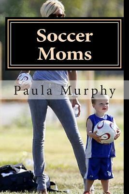 Soccer Moms by Paula Murphy