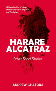 Inside Harare Alcatraz and Other Short Stories by Andrew Chatora