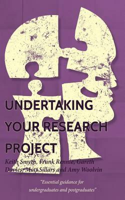 Undertaking your Research Project: Essential guidance for undergraduates and postgraduates by Gareth Davies, Matt Sillars, Frank Rennie