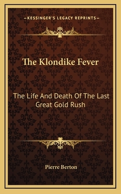 The Klondike Fever: The Life And Death Of The Last Great Gold Rush by Pierre Berton