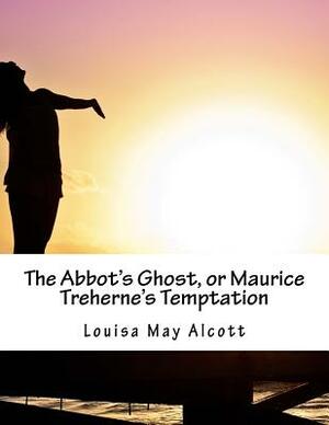 The Abbot's Ghost, or Maurice Treherne's Temptation by Louisa May Alcott