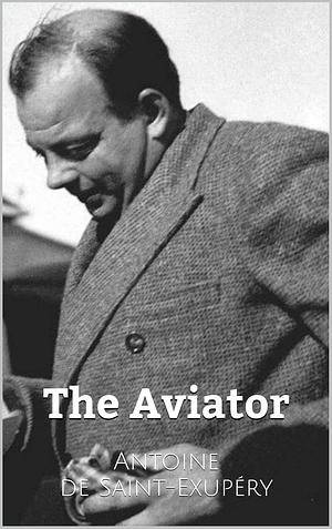 The Aviator by Antoine de Saint-Exupéry