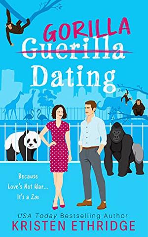 Gorilla Dating: Because Love's Not War...It's a Zoo by Kristen Ethridge, Kristen Ethridge