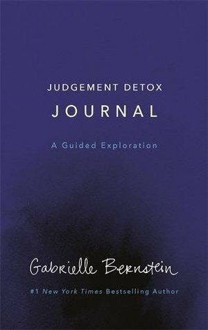 Judgment Detox Journal: A Guided Exploration to Release the Beliefs That Hold you Back From Living a Better Life by Gabrielle Bernstein