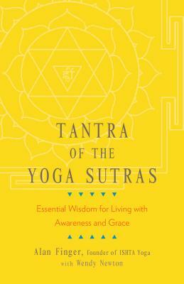 Tantra of the Yoga Sutras: Essential Wisdom for Living with Awareness and Grace by Alan Finger, Wendy Newton