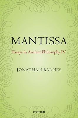 Mantissa: Essays in Ancient Philosophy IV by Jonathan Barnes