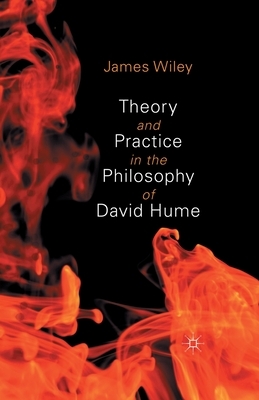 Theory and Practice in the Philosophy of David Hume by James Wiley