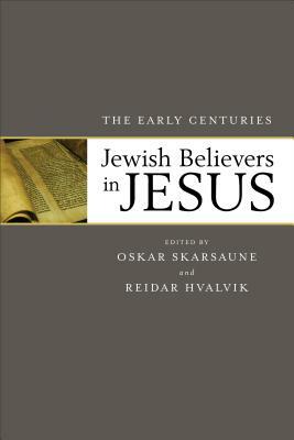 Jewish Believers in Jesus: The Early Centuries by Oskar Skarsaune, Reidar Hvalvik