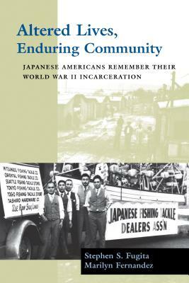 Altered Lives, Enduring Community: Japanese Americans Remember Their World War II Incarceration by Marilyn Fernandez, Stephen S. Fugita