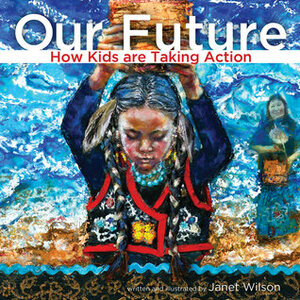 Our Future: How Kids Are Taking Action by Janet Wilson