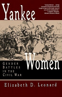 Yankee Women: Gender Battles in the Civil War by Elizabeth D. Leonard