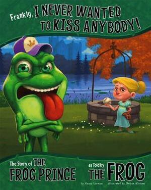 Frankly, I Never Wanted to Kiss Anybody!: The Story of the Frog Prince as Told by the Frog by Denis Alonso, Nancy Loewen