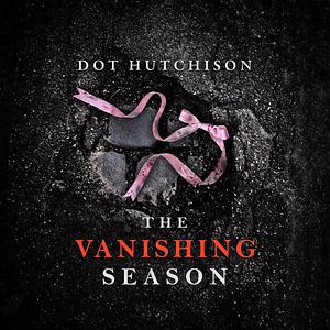 The Vanishing Season by Dot Hutchison