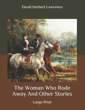 The Woman Who Rode Away And Other Stories: Large Print by D.H. Lawrence