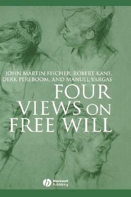 Four Views on Free Will by John Martin Fischer, Robert Kane, Derk Pereboom