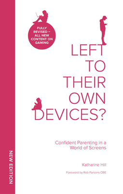 Left to Their Own Devices?: Confident Parenting in a World of Screens by Katharine Hill