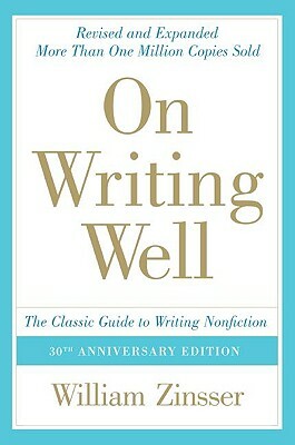 On Writing Well: The Classic Guide to Writing Nonfiction: The Classic Guide to Writing Nonfiction by William Zinsser