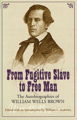 From Fugitive Slave to Free Man: The Autobiographies of William Wells Brown by 