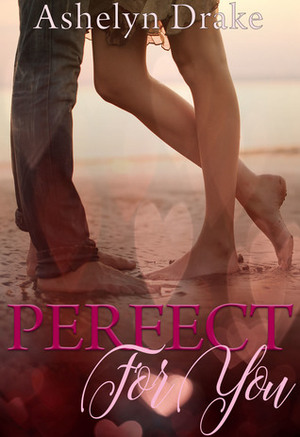 Perfect for You by Ashelyn Drake