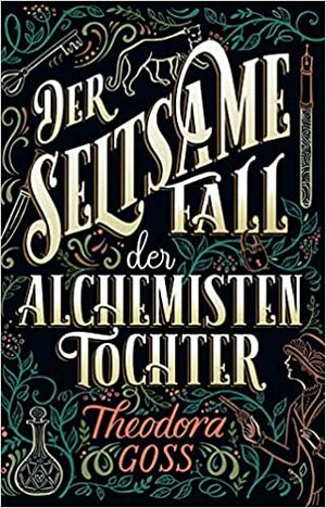 Der seltsame Fall der Alchemisten-Tochter by Theodora Goss