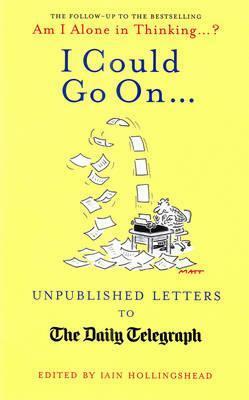 I Could Go On--: Unpublished Letters to the Daily Telegraph by Iain Hollingshead