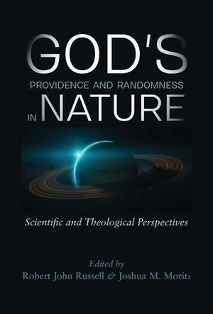 God's Providence and Randomness in Nature: Scientific and Theological Perspectives by Joshua M Moritz, Robert John Russell