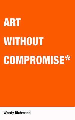 Art Without Compromise by Wendy Richmond