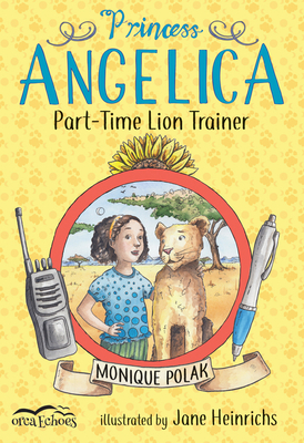 Princess Angelica, Part-Time Lion Trainer by Monique Polak