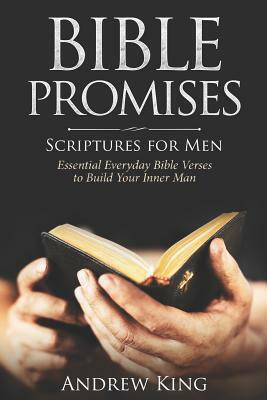 Bible Promises Scriptures for Men: Essential Everyday Bible Verses to Build Your Inner Man by Andrew King