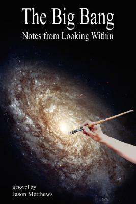 The Big Bang: Notes from Looking Within by Jason Matthews