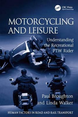 Motorcycling and Leisure: Understanding the Recreational Ptw Rider by Paul Broughton, Linda Walker