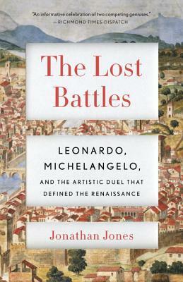 The Lost Battles: Leonardo, Michelangelo, and the Artistic Duel That Defined the Renaissance by Jonathan Jones