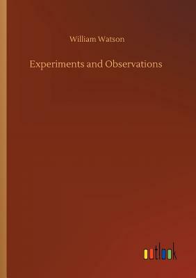 Experiments and Observations by William Watson