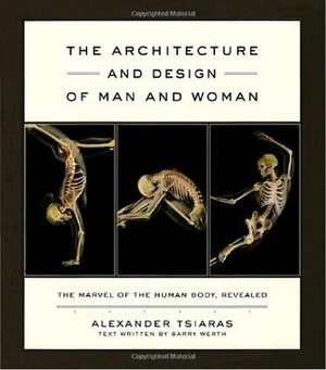 The Architecture and Design of Man and Woman: The Marvel of the Human Body, Revealed by Alexander Tsiaras, Barry Werth