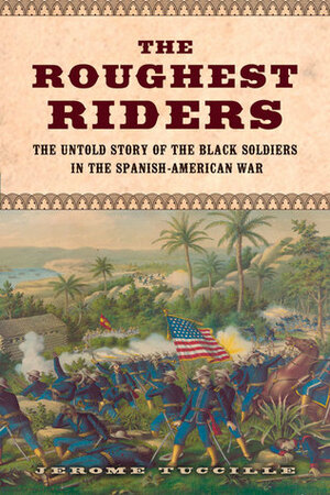 The Roughest Riders: The Untold Story of the Black Soldiers in the Spanish-American War by Jerome Tuccille