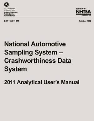 National Automotive Sampling System ? Crashworthiness Data System, 2011 Analytical User's Manual by National Highway Traffic Safety Administ, Gregory a. Radja