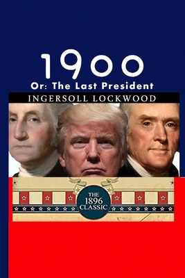 1900: Or; The Last President by Ingersoll Lockwood