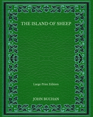 The Island of Sheep - Large Print Edition by John Buchan