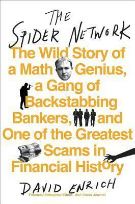 The Spider Network: The Wild Story of a Math Genius, a Gang of Backstabbing Bankers, and One of the Greatest Scams in Financial History by David Enrich