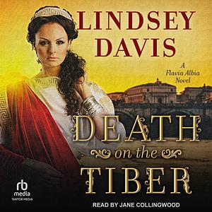 Death on the Tiber: Flavia Albia Series, Book 12 by Lindsey Davis, Lindsey Davis