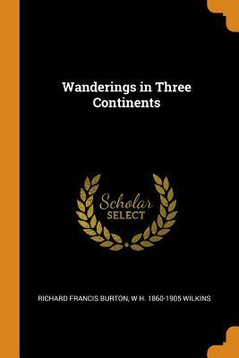 Wanderings in Three Continents by Richard Francis Burton, W.H. Wilkins