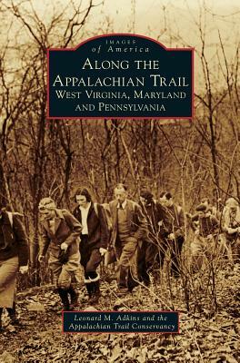 Along the Appalachian Trail: West Virginia, Maryland, and Pennsylvania by The Appalachian Trail Conservancy, Leonard M. Adkins