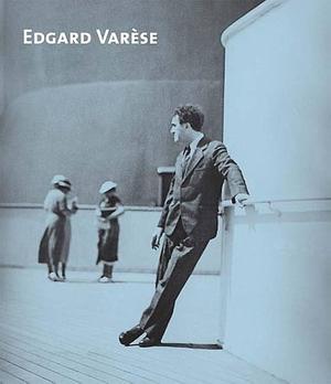 Edgard Varèse: Composer, Sound Sculptor, Visionary by Heidy Zimmermann, Felix Meyer